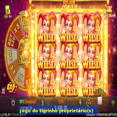 jogo do tigrinho proprietário(s)